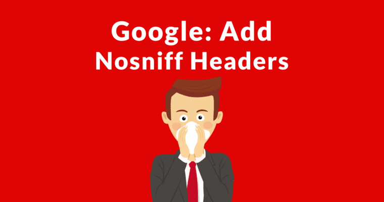 Google pide a editores agregar "Nosniff" a los encabezados