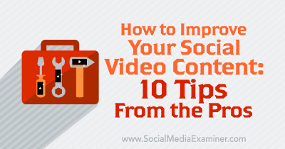 Cómo mejorar el contenido de tu vídeo social: 10 consejos