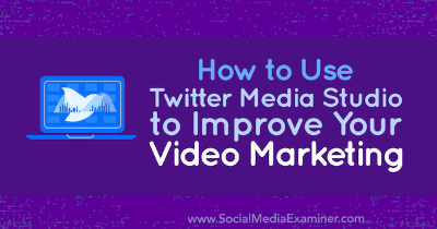 Cómo usar Twitter Media Studio para mejorar tu video marketing